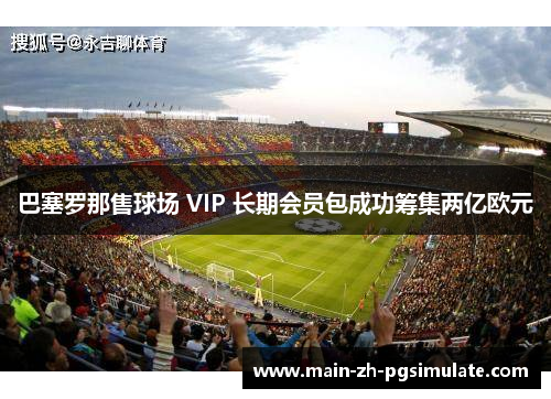 巴塞罗那售球场 VIP 长期会员包成功筹集两亿欧元 巴塞罗那售球场 VIP 长期会员包成功筹集两亿欧元