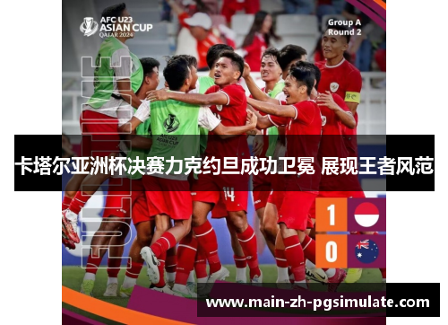 卡塔尔亚洲杯决赛力克约旦成功卫冕 展现王者风范