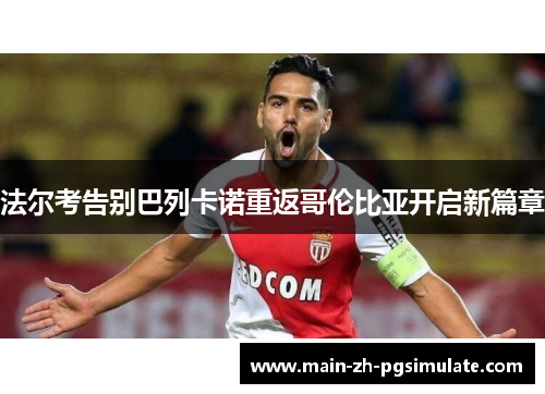 法尔考告别巴列卡诺重返哥伦比亚开启新篇章