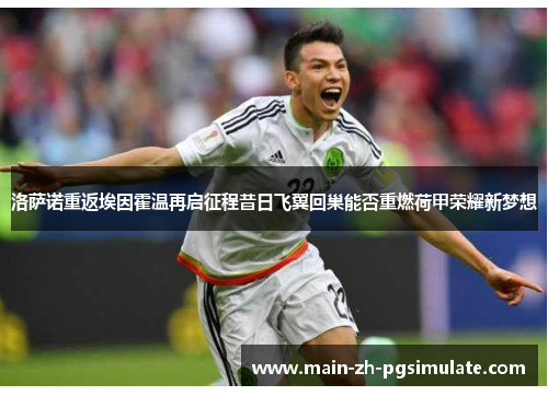 洛萨诺重返埃因霍温再启征程昔日飞翼回巢能否重燃荷甲荣耀新梦想