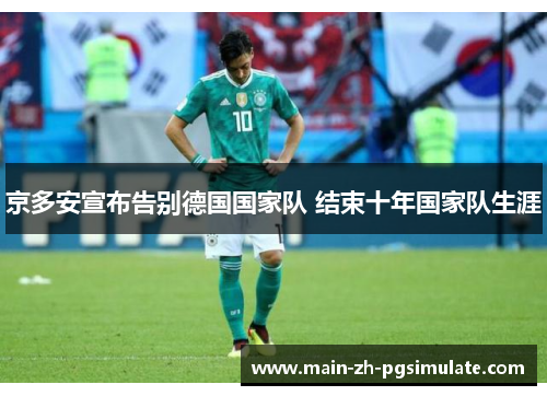 京多安宣布告别德国国家队 结束十年国家队生涯 京多安宣布告别德国国家队 结束十年国家队生涯